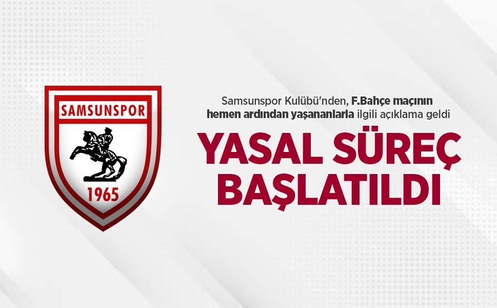 Samsunspor Kulübü'nden, F.Bahçe maçının hemen ardından yaşananlarla ilgili açıklama geldi, YASAL SÜREÇ BAŞLATILDI
