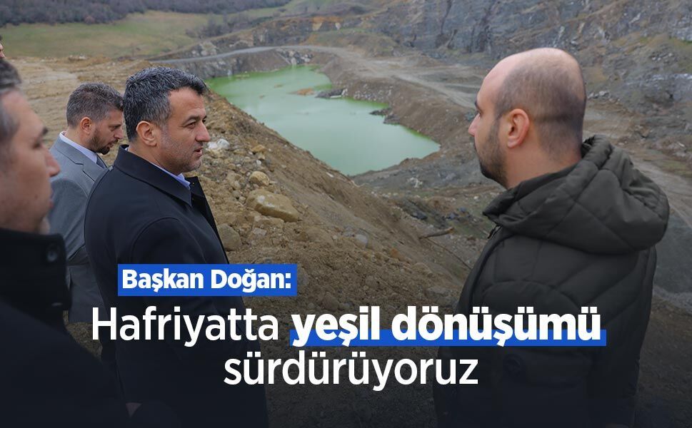 Başkan Doğan: "Hafriyatta yeşil dönüşümü sürdürüyoruz"