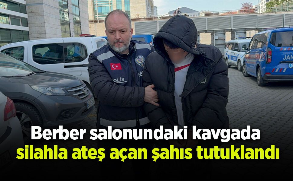 Berber salonundaki kavgada silahla ateş açan şahıs tutuklandı