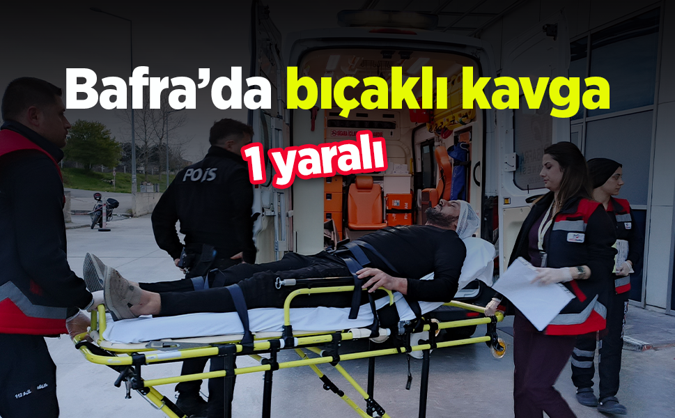 Bafra’da bıçaklı kavga: 1 yaralı