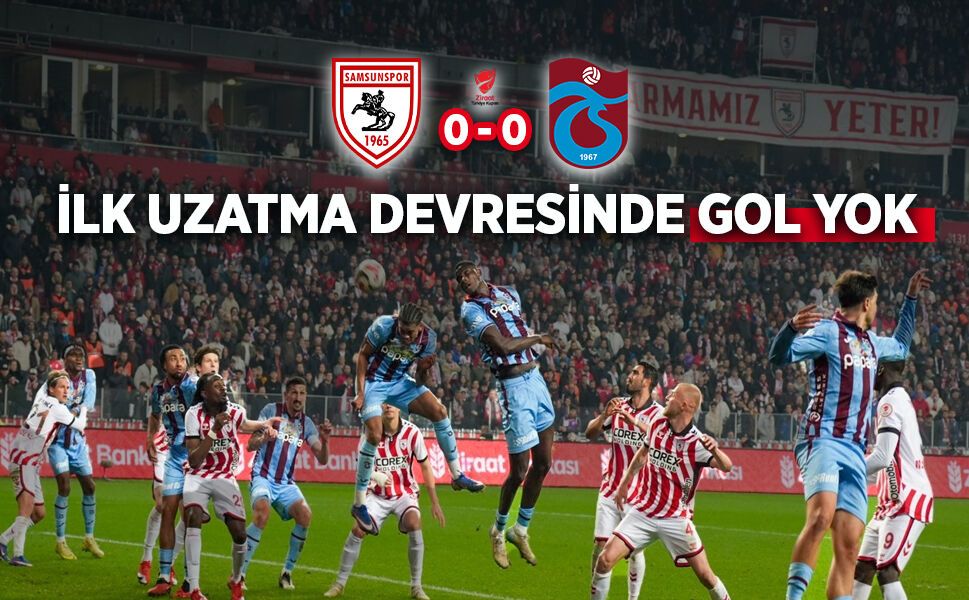 Samsunspor - Trabzonspor Maçında İlk Uzatma Devresi Golsüz Geçildi