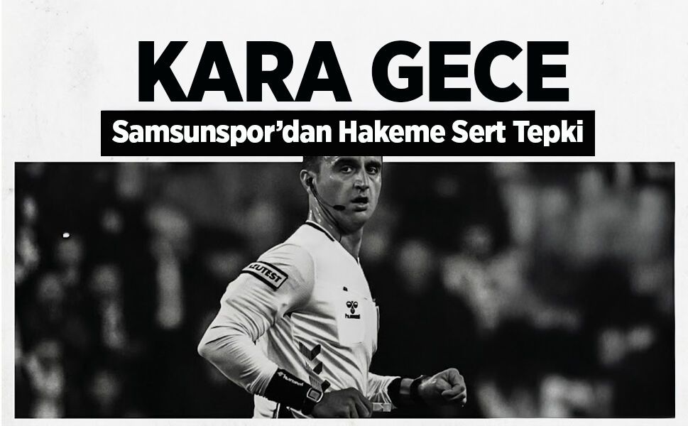 Samsunspor’dan Hakeme Sert Tepki: “KARA Gece”