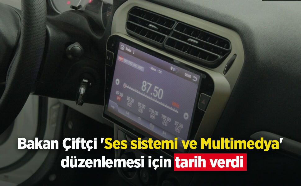 Bakan Çiftçi 'Ses sistemi ve Multimedya' düzenlemesi için tarih verdi