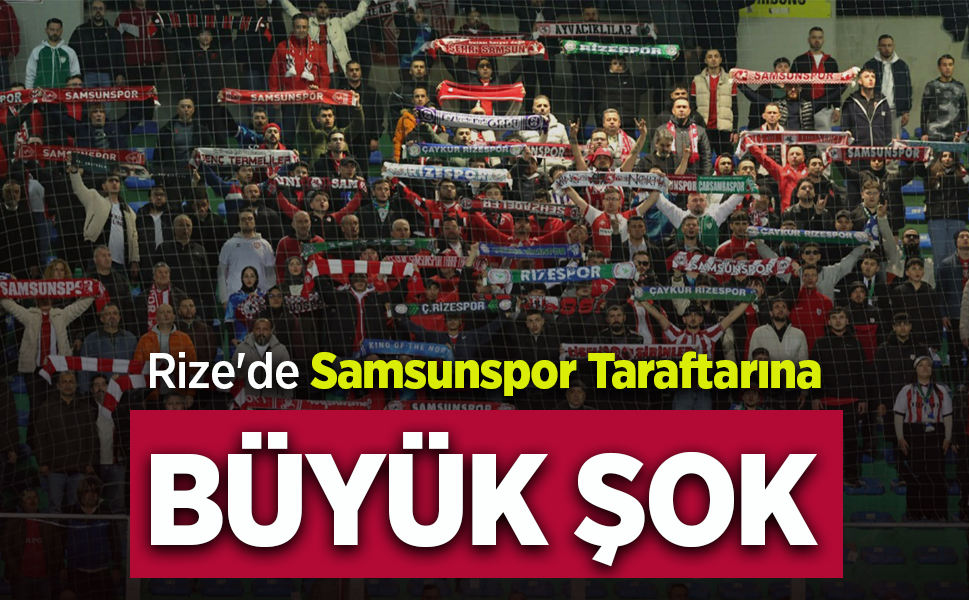 Rize'de Samsunspor Taraftarına  Büyük Şok