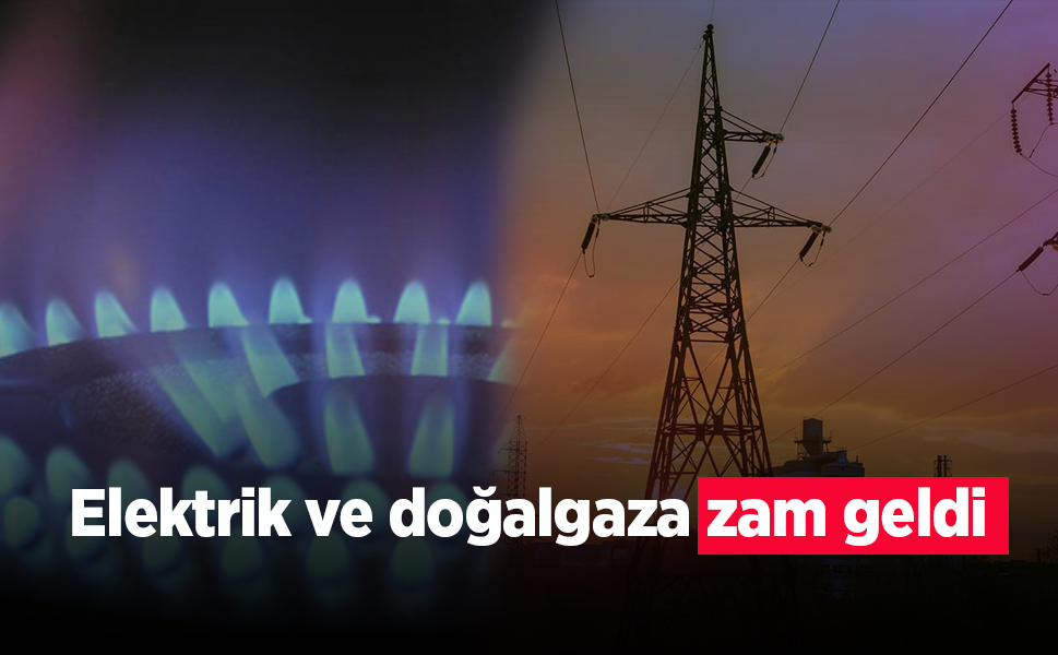 Elektrik ve doğalgaza zam geldi