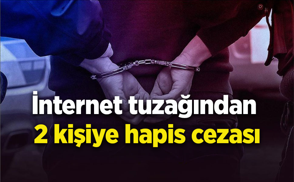 İnternet tuzağından 2 kişiye hapis cezası