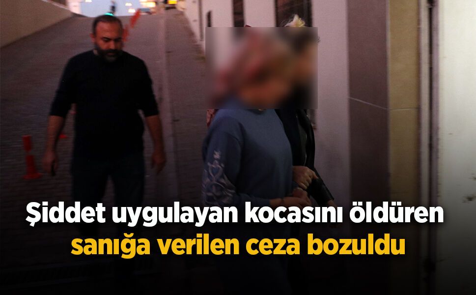 Şiddet uygulayan kocasını öldüren sanığa verilen ceza bozuldu