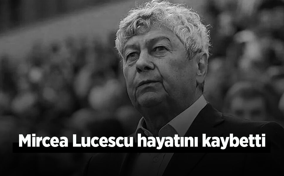 Mircea Lucescu hayatını kaybetti.
