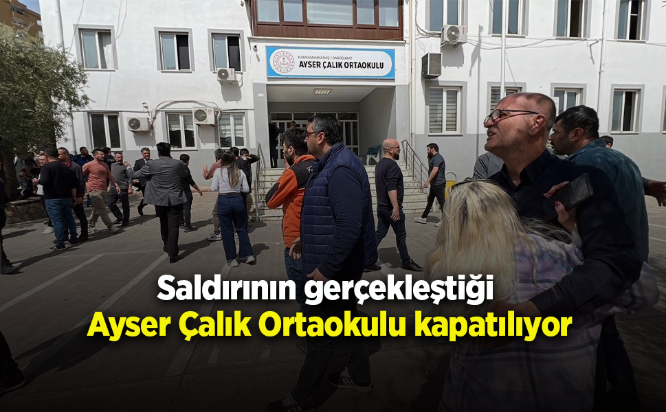 Saldırının gerçekleştiği Ayser Çalık Ortaokulu kapatılıyor