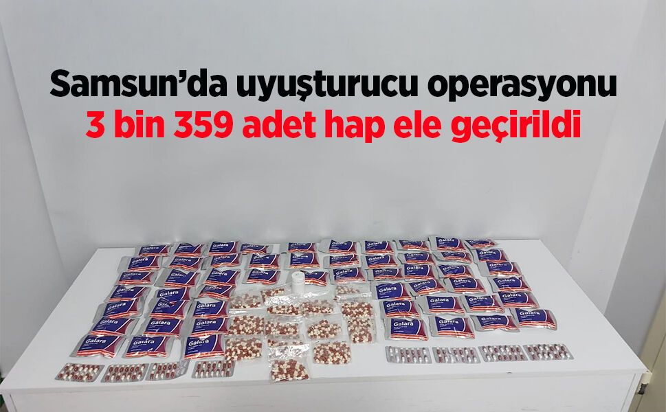 Samsun’da uyuşturucu operasyonu: 3 bin 359 adet hap ele geçirildi