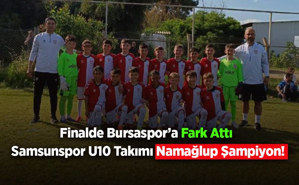 Samsunspor U10 Takımı Namağlup Şampiyon! Finalde Bursaspor’a Fark Attı - samsunhaber.com