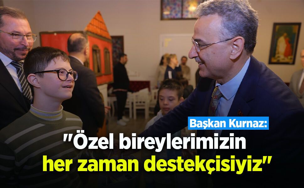 Başkan Kurnaz: "Özel bireylerimizin her zaman destekçisiyiz"