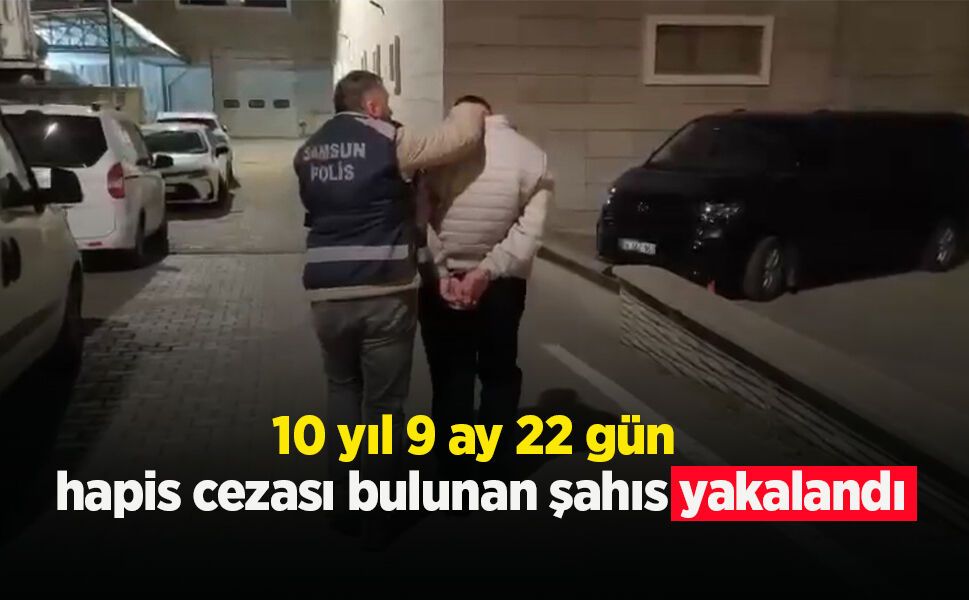 10 yıl 9 ay 22 gün hapis cezası bulunan şahıs yakalandı