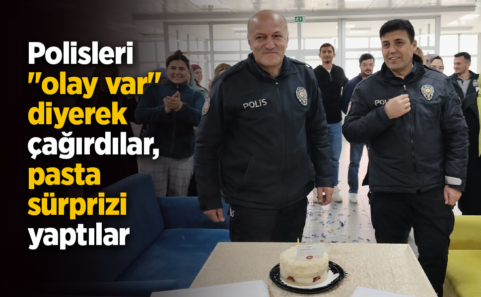 Polisleri "olay var" diyerek çağırdılar, pasta sürprizi yaptılar