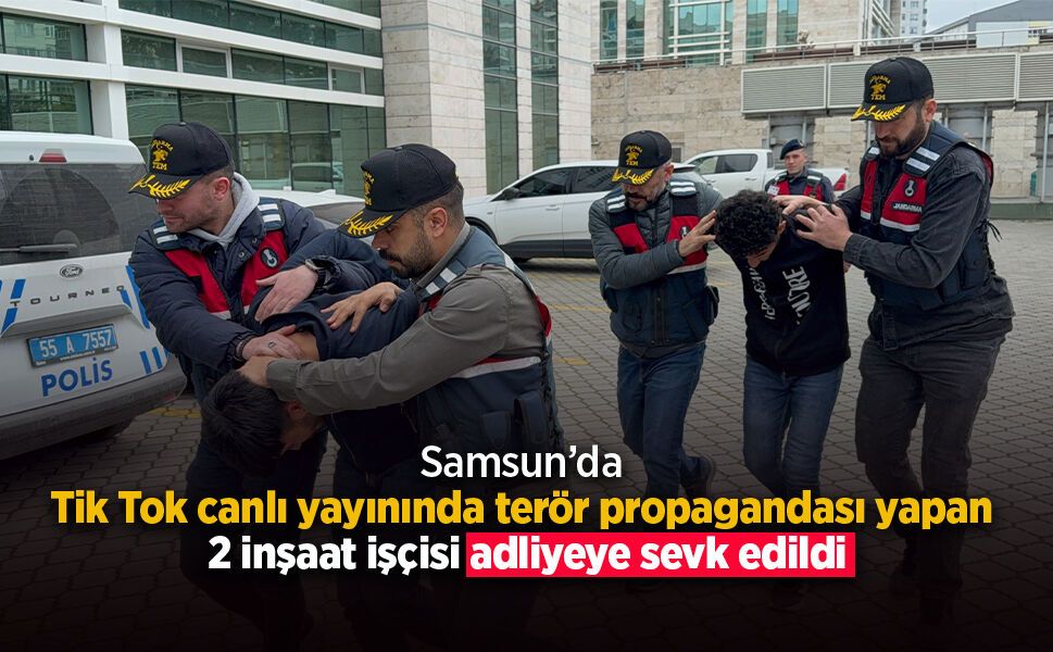 Samsun’da Tik Tok canlı yayınında terör propagandası yapan 2 inşaat işçisi adliyeye sevk edildi