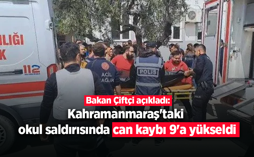 Bakan Çiftçi açıkladı: Kahramanmaraş'taki okul saldırısında can kaybı 9'a yükseldi
