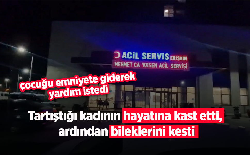 Tartıştığı kadının hayatına kast etti, ardından bileklerini kesti