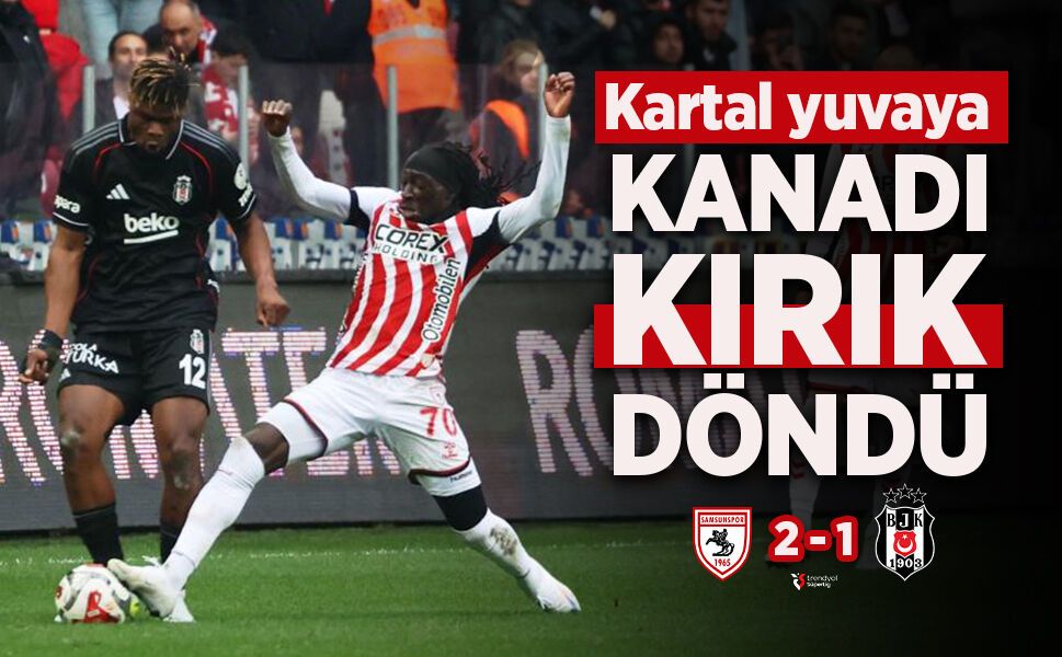 Kartal Yuvaya Kanadı Kırık Döndü: Samsunspor 2-1 Beşiktaş