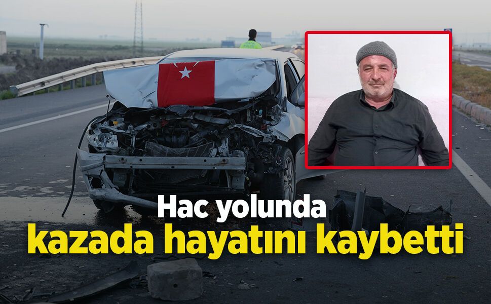 Hac yolunda  kazada hayatını kaybetti