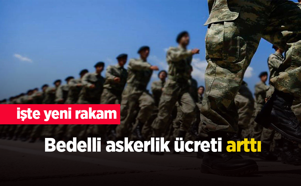 Bedelli askerlik ücreti arttı