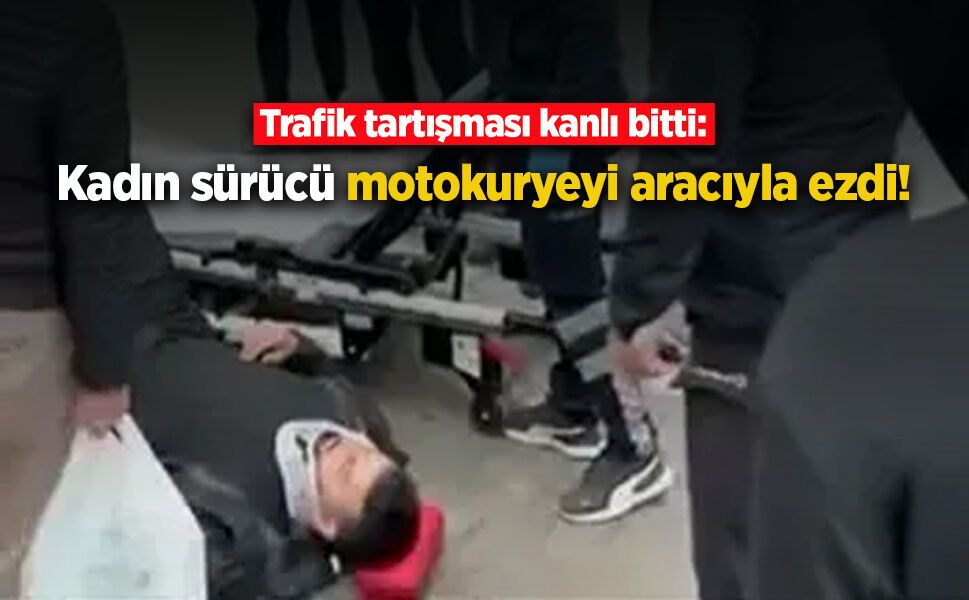 Trafik tartışması kanlı bitti: Kadın sürücü motokuryeyi aracıyla ezdi!