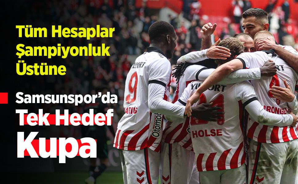 Samsunspor’da  Tek Hedef  Kupa