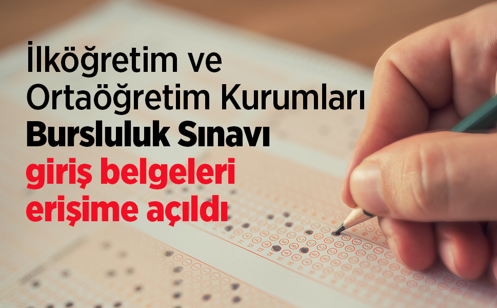 İlköğretim ve Ortaöğretim Kurumları Bursluluk Sınavı giriş belgeleri erişime açıldı