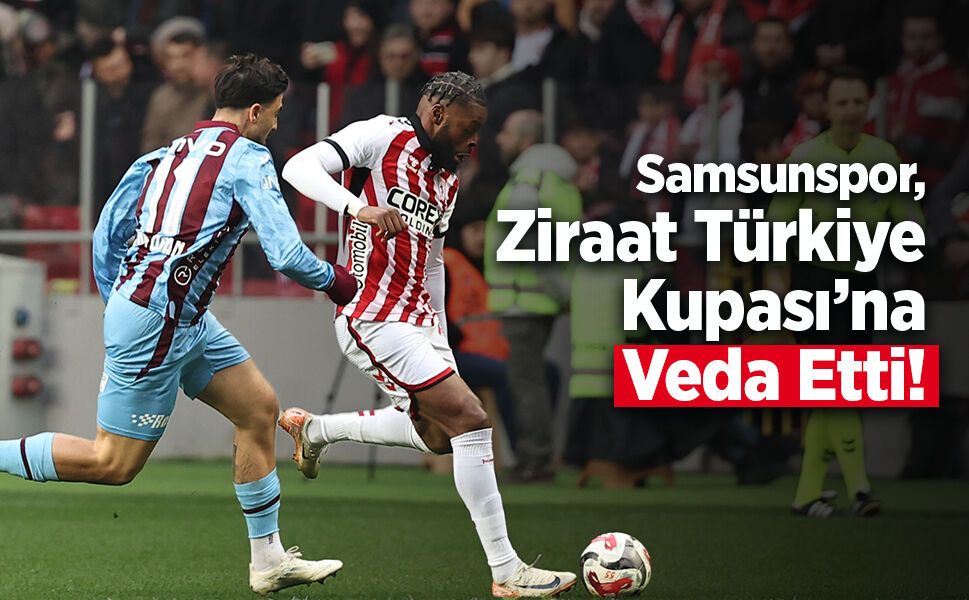 Samsunspor, Ziraat Türkiye Kupası’na Veda Etti!