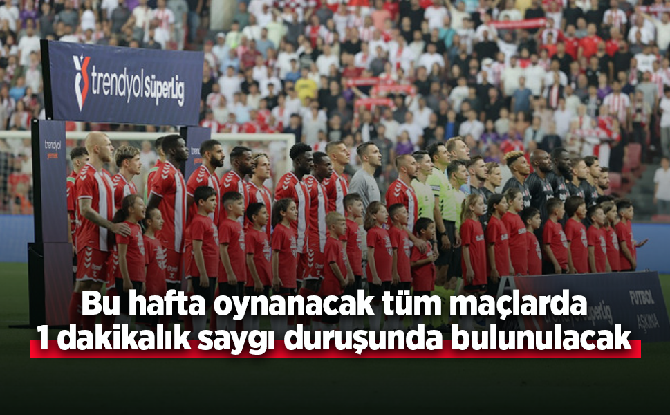 Bu hafta tüm maçlarda 1 dakikalık saygı duruşunda bulunulacak