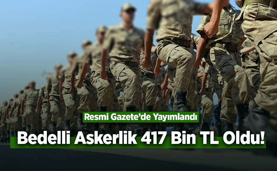 Bedelli Askerlik Ücreti 417 Bin TL Oldu! Yeni Düzenleme Resmi Gazete’de Yayımlandı