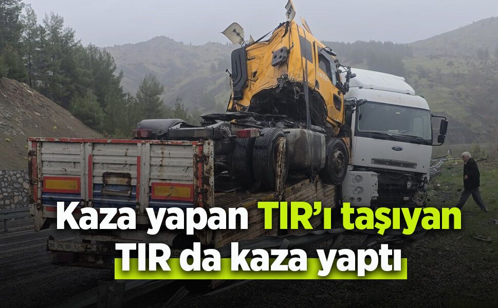 Kaza yapan TIR'ı taşıyan TIR da kaza yaptı