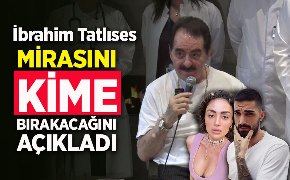 İbrahim Tatlıses mirasını kime bırakacağını açıkladı