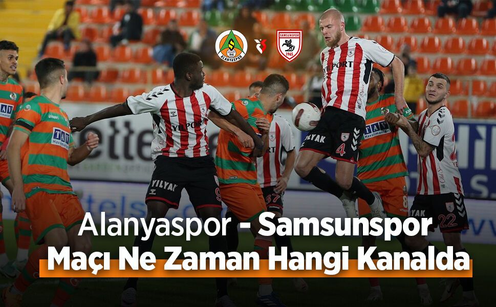 Alanyaspor - Samsunspor Maçı Ne Zaman Hangi Kanalda