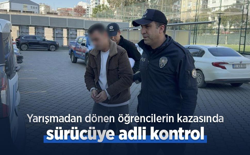 Yarışmadan dönen öğrencilerin kazasında sürücüye adli kontrol