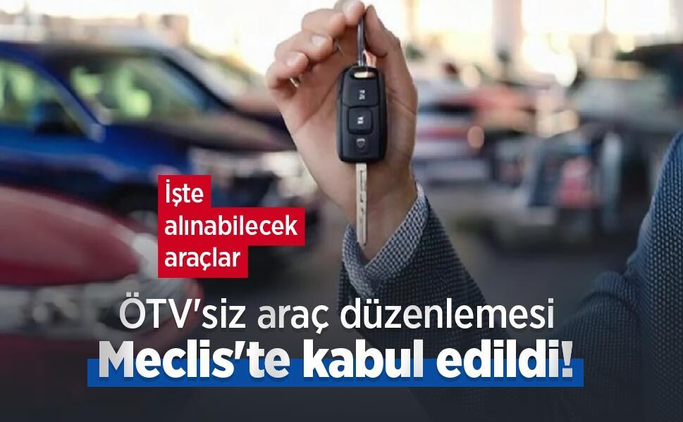ÖTV'siz araç düzenlemesi Meclis'te kabul edildi! İşte alınabilecek araçlar