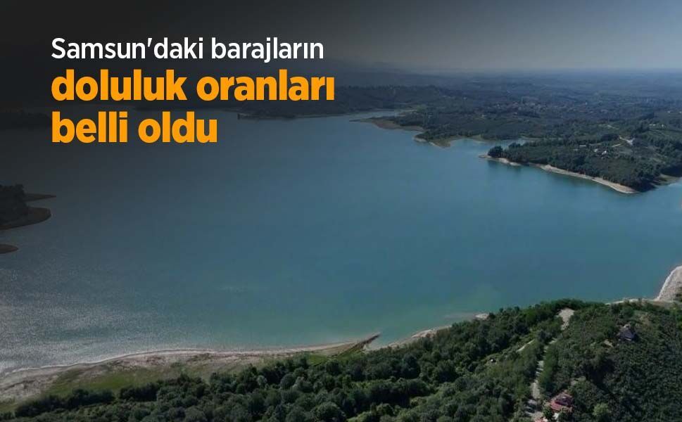 Samsun'daki barajların doluluk oranları belli oldu