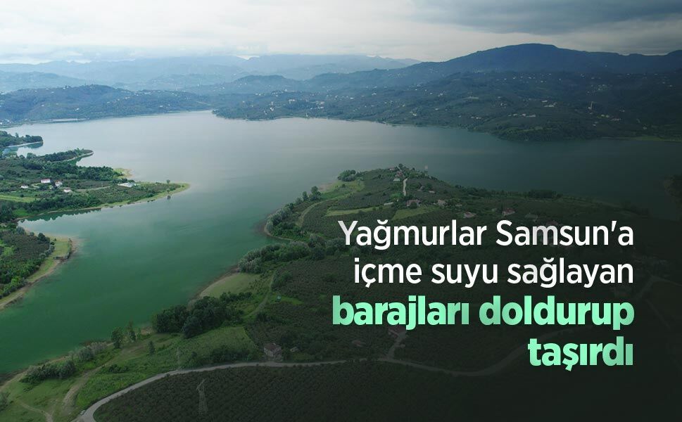 Yağmurlar Samsun'a içme suyu sağlayan barajları doldurup taşırdı