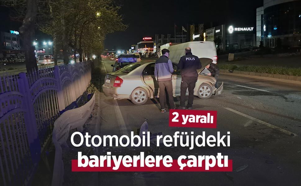 Otomobil refüjdeki bariyerlere çarptı: 2 yaralı