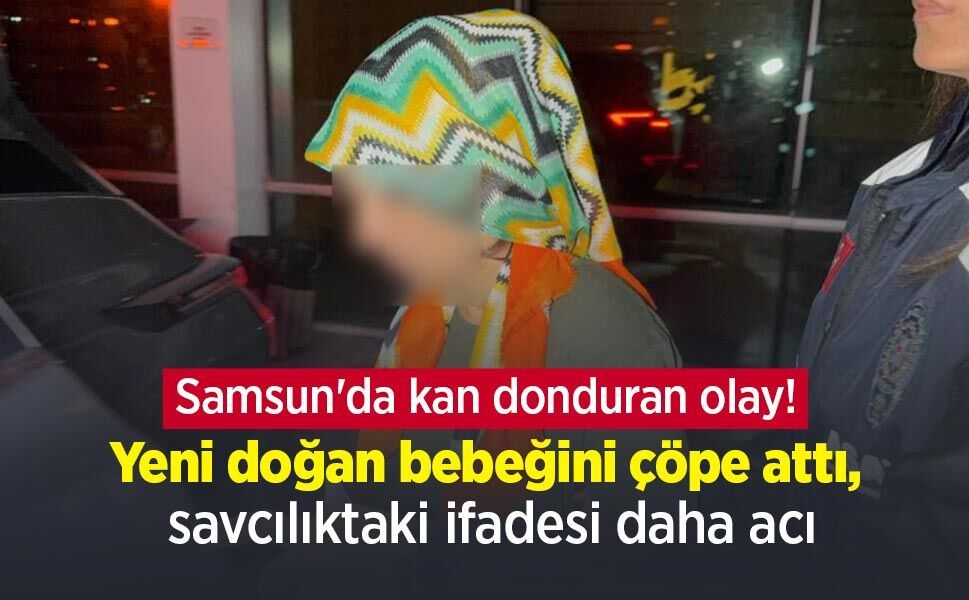 Samsun'da kan donduran olay! Yeni doğan bebeğini çöpe attı, savcılıktaki ifadesi daha acı