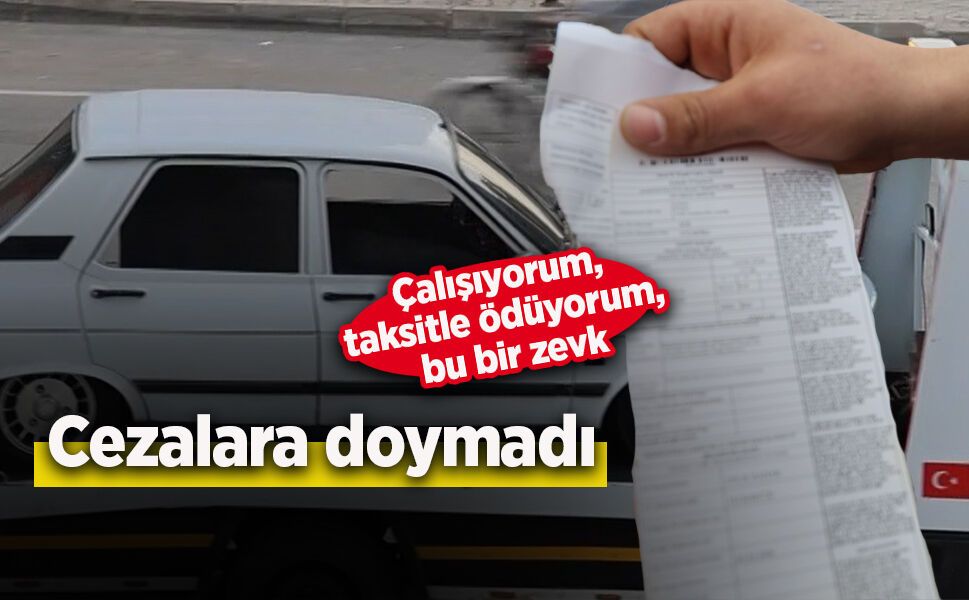 Cezalara doymadı, "Çalışıyorum, taksitle ödüyorum, bu bir zevk" dedi
