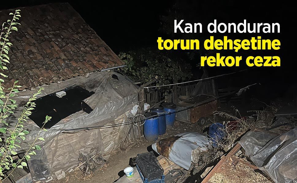 Kan donduran torun dehşetine rekor ceza
