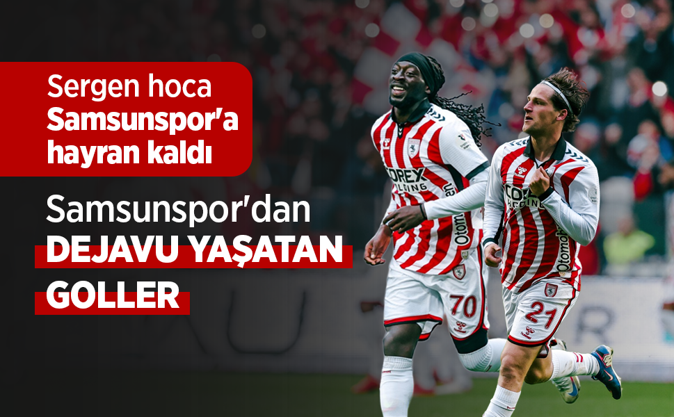 Sergen hoca Samsunspor'a hayran kaldı, Samsunspor'dan DEJAVU YAŞATAN GOLLER