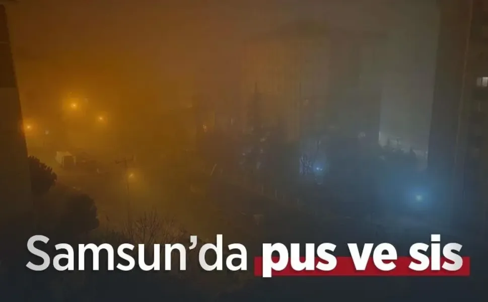 Samsun’da pus ve sis