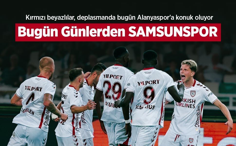 Kırmızı beyazlılar, deplasmanda bugün Alanyaspor'a konuk oluyor, Bugün Günlerden SAMSUNSPOR