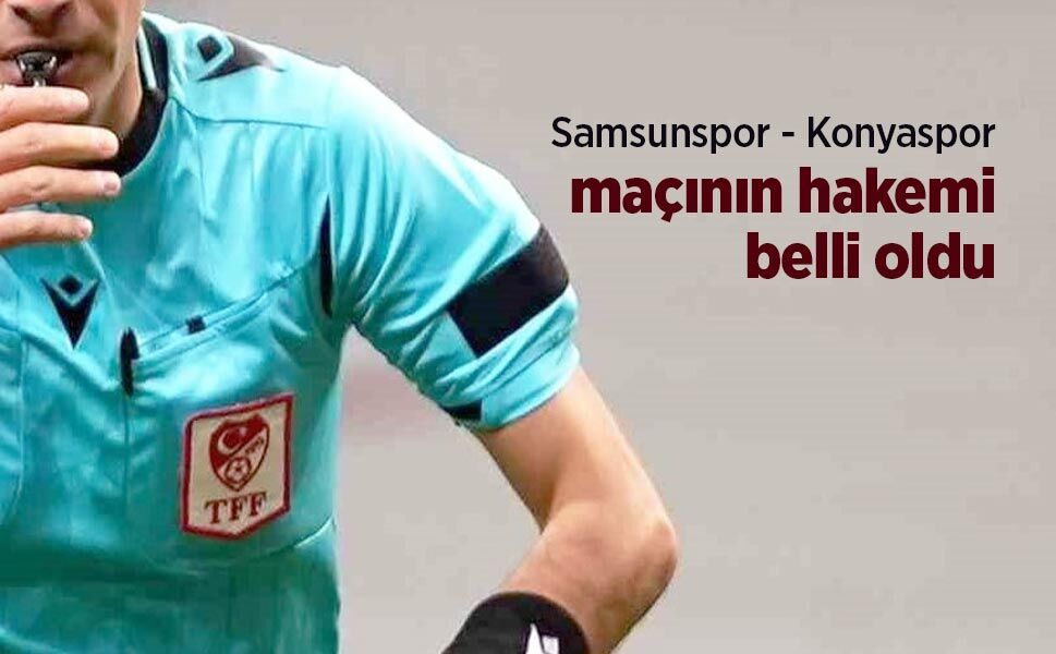 Samsunspor - Konyaspor maçının hakemi belli oldu