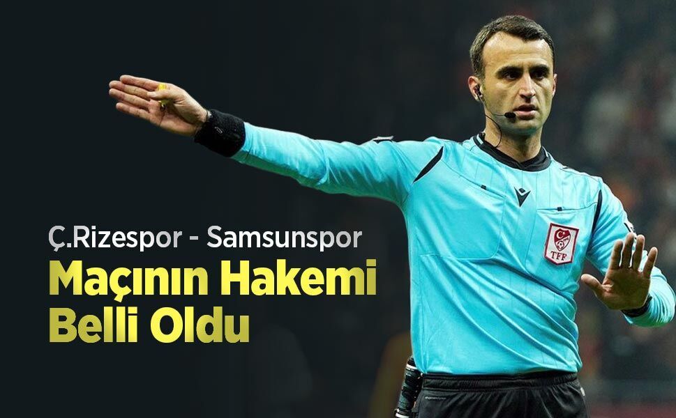 Ç.Rizespor - Samsunspor Maçının Hakemi Belli Oldu