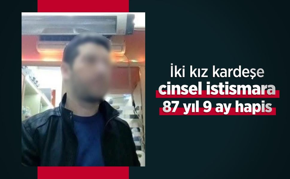 İki kız kardeşe cinsel istismara 87 yıl 9 ay hapis