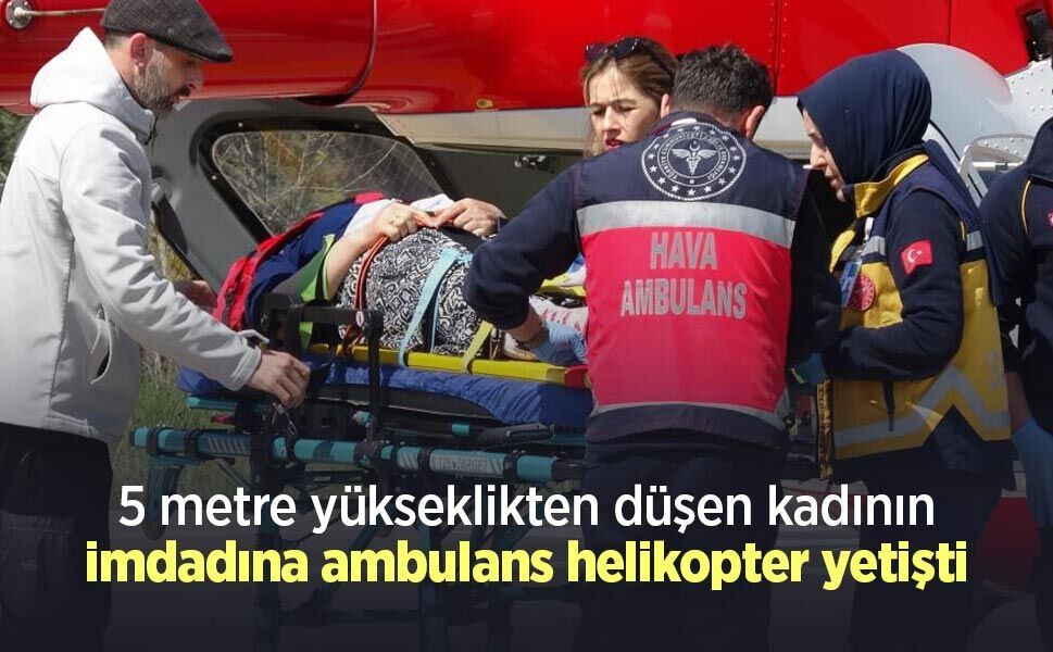 5 metre yükseklikten düşen kadının imdadına ambulans helikopter yetişti