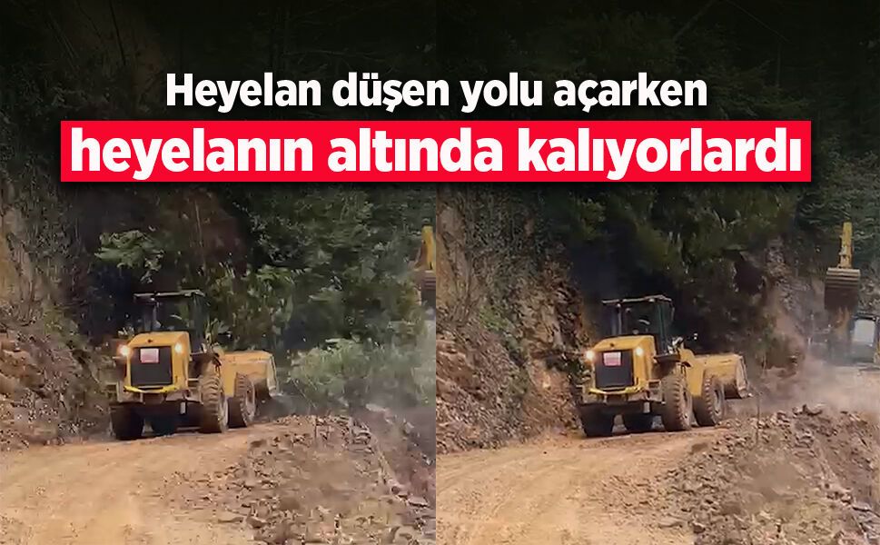Heyelan düşen yolu açerken heyelan altında kalıyorlardı