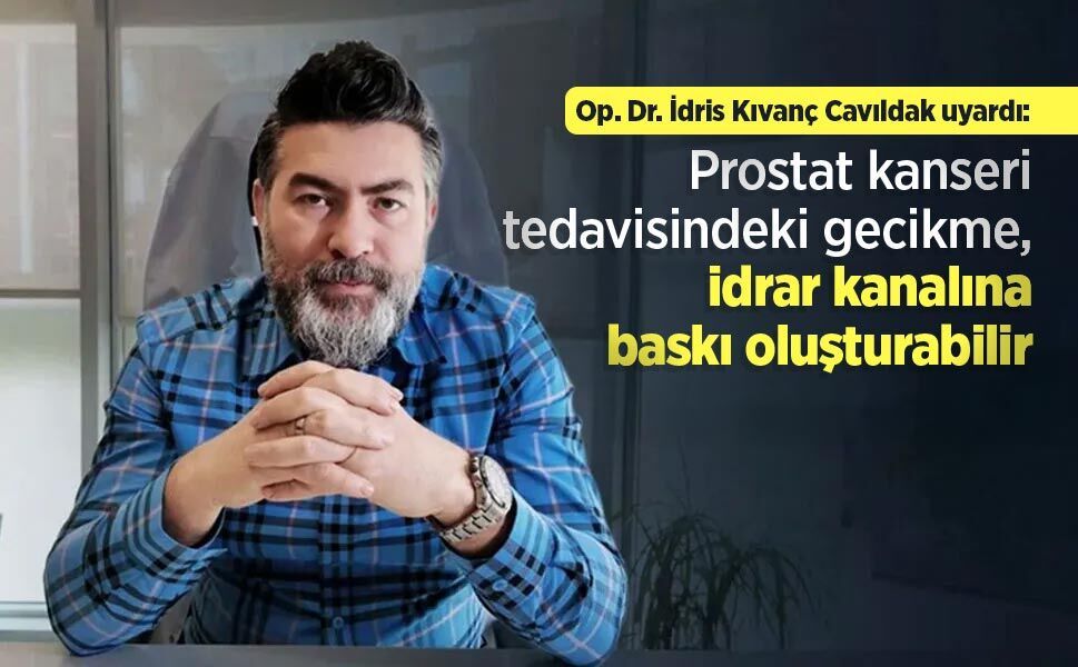 Op. Dr. İdris Kıvanç Cavıldak uyardı: Prostat kanseri tedavisindeki gecikme, idrar kanalına baskı oluşturabilir